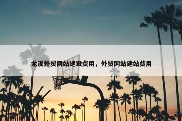 龙溪外贸网站建设费用，外贸网站建站费用