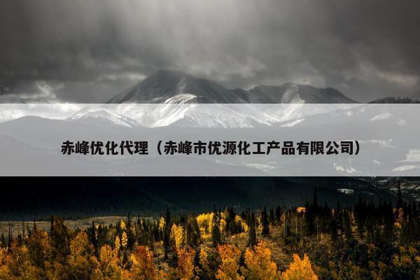 赤峰优化代理（赤峰市优源化工产品有限公司）