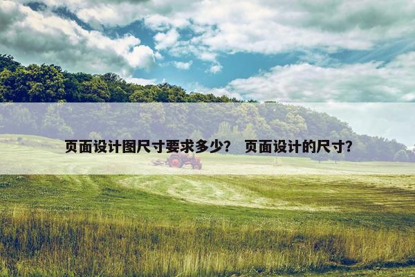 页面设计图尺寸要求多少？ 页面设计的尺寸？