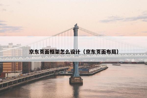京东页面框架怎么设计（京东页面布局）