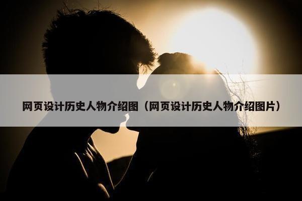 网页设计历史人物介绍图（网页设计历史人物介绍图片）