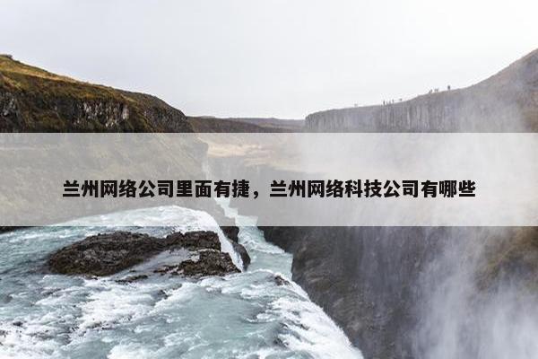 兰州网络公司里面有捷，兰州网络科技公司有哪些