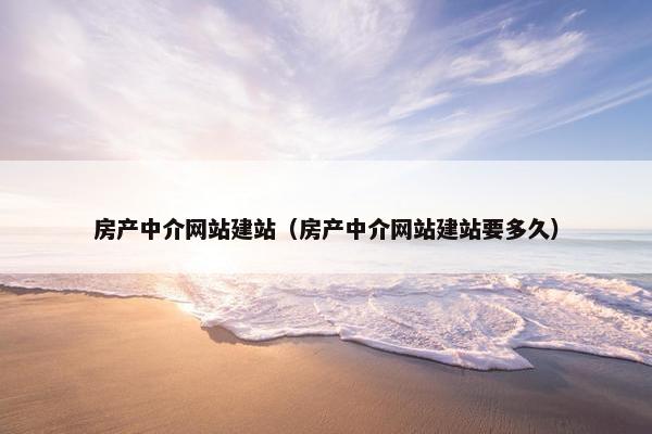 房产中介网站建站（房产中介网站建站要多久）