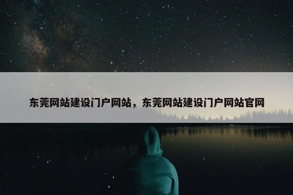 东莞网站建设门户网站，东莞网站建设门户网站官网