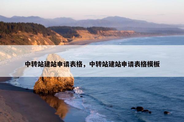 中转站建站申请表格，中转站建站申请表格模板