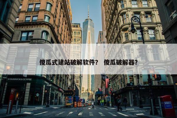傻瓜式建站破解软件？ 傻瓜破解器？