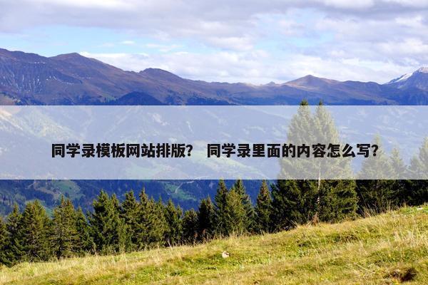 同学录模板网站排版？ 同学录里面的内容怎么写？