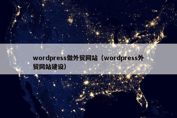 wordpress做外贸网站（wordpress外贸网站建设）