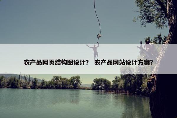 农产品网页结构图设计？ 农产品网站设计方案？