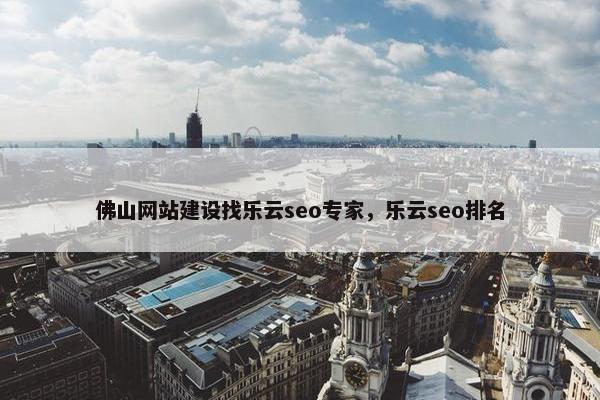 佛山网站建设找乐云seo专家，乐云seo排名