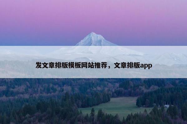 发文章排版模板网站推荐，文章排版app