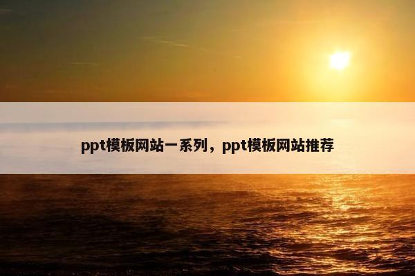 ppt模板网站一系列，ppt模板网站推荐