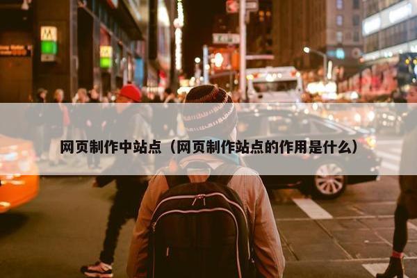 网页制作中站点（网页制作站点的作用是什么）
