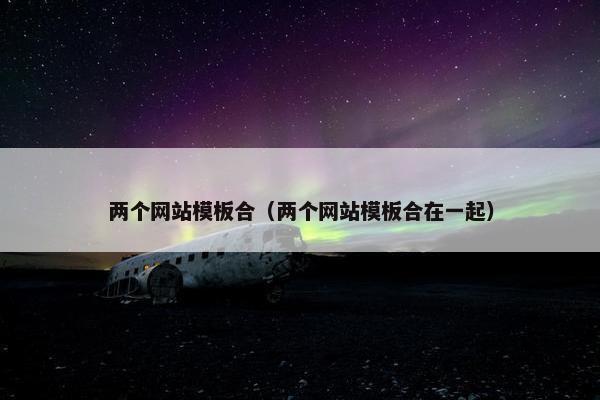 两个网站模板合（两个网站模板合在一起）