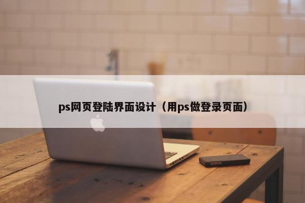 ps网页登陆界面设计（用ps做登录页面）