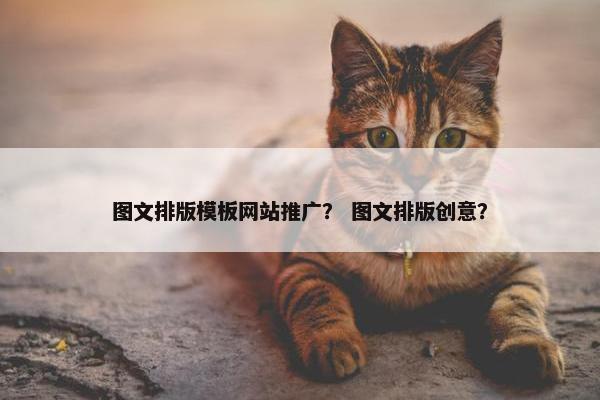图文排版模板网站推广？ 图文排版创意？