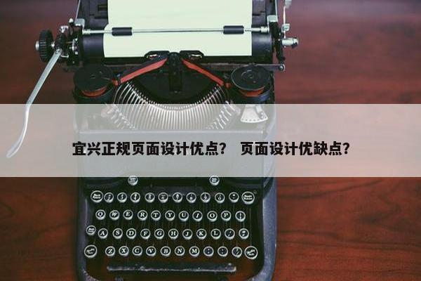 宜兴正规页面设计优点？ 页面设计优缺点？