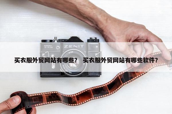 买衣服外贸网站有哪些？ 买衣服外贸网站有哪些软件？