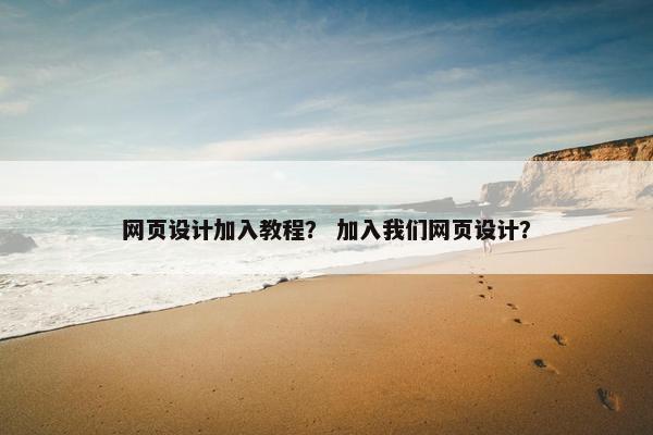 网页设计加入教程？ 加入我们网页设计？