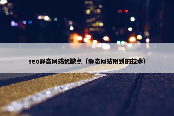 seo静态网站优缺点（静态网站用到的技术）