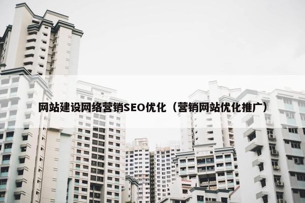 网站建设网络营销SEO优化（营销网站优化推广）