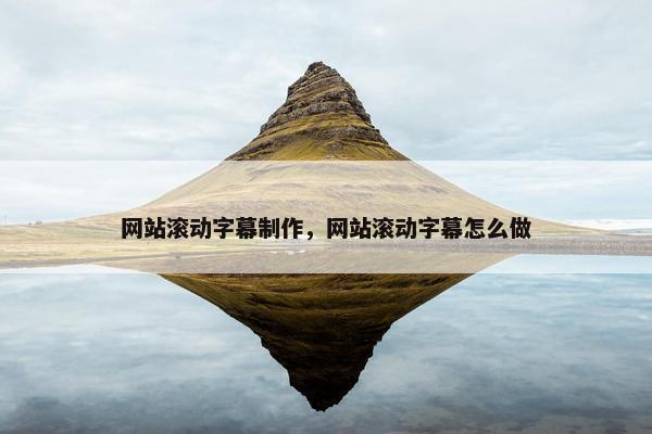 网站滚动字幕制作，网站滚动字幕怎么做