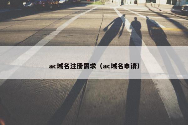 ac域名注册需求（ac域名申请）