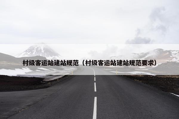 村级客运站建站规范（村级客运站建站规范要求）