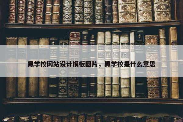 黑学校网站设计模板图片，黑学校是什么意思