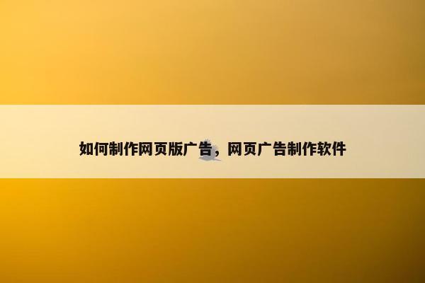 如何制作网页版广告，网页广告制作软件