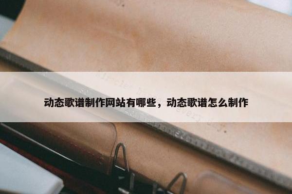 动态歌谱制作网站有哪些，动态歌谱怎么制作
