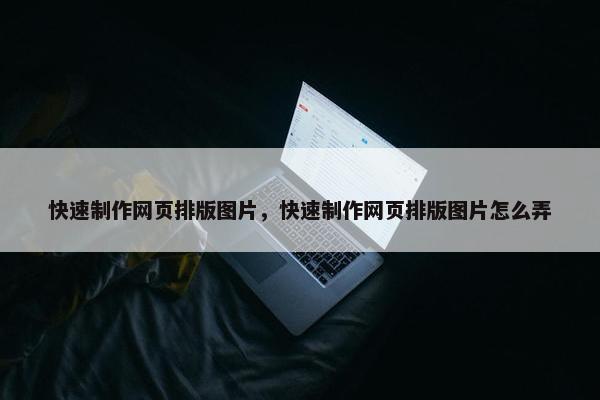 快速制作网页排版图片，快速制作网页排版图片怎么弄
