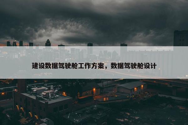 建设数据驾驶舱工作方案，数据驾驶舱设计