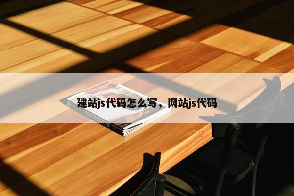 建站js代码怎么写，网站js代码