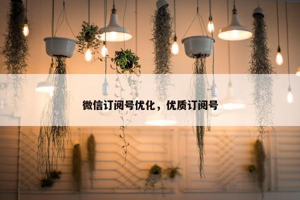 微信订阅号优化，优质订阅号