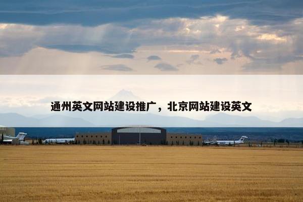 通州英文网站建设推广，北京网站建设英文