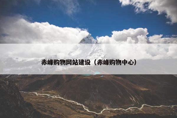 赤峰购物网站建设（赤峰购物中心）