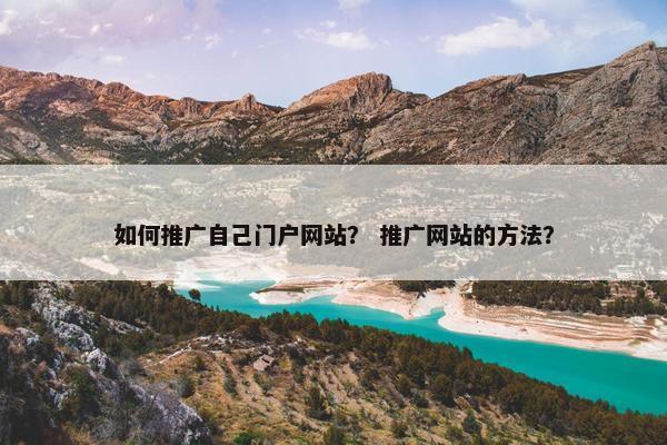 如何推广自己门户网站？ 推广网站的方法？