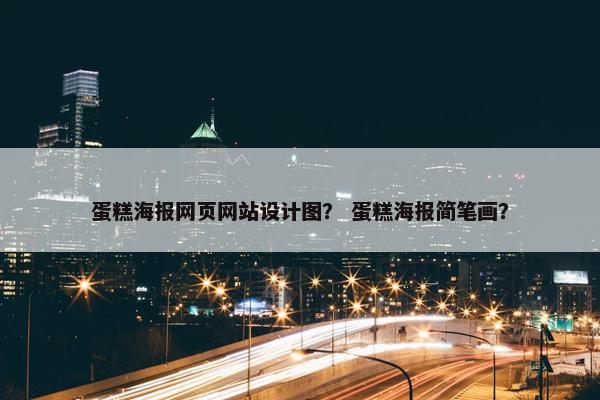 蛋糕海报网页网站设计图？ 蛋糕海报简笔画？