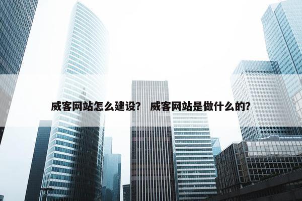 威客网站怎么建设？ 威客网站是做什么的？