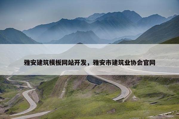 雅安建筑模板网站开发，雅安市建筑业协会官网