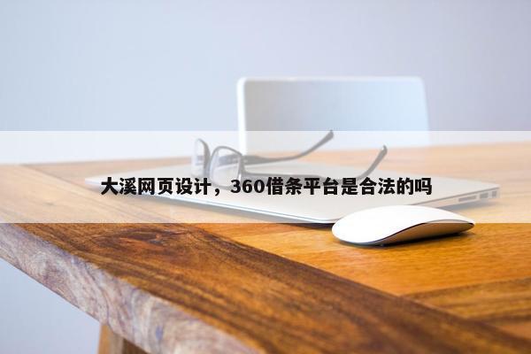 大溪网页设计，360借条平台是合法的吗