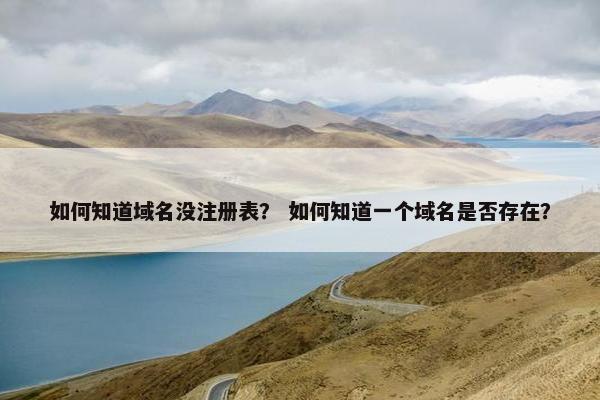 如何知道域名没注册表？ 如何知道一个域名是否存在？