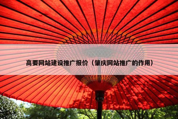 高要网站建设推广报价（肇庆网站推广的作用）