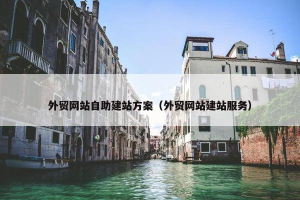 外贸网站自助建站方案（外贸网站建站服务）