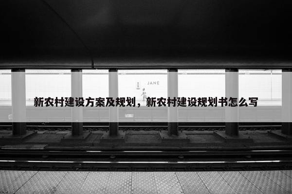 新农村建设方案及规划，新农村建设规划书怎么写