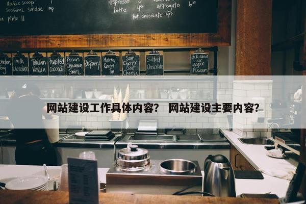 网站建设工作具体内容？ 网站建设主要内容？