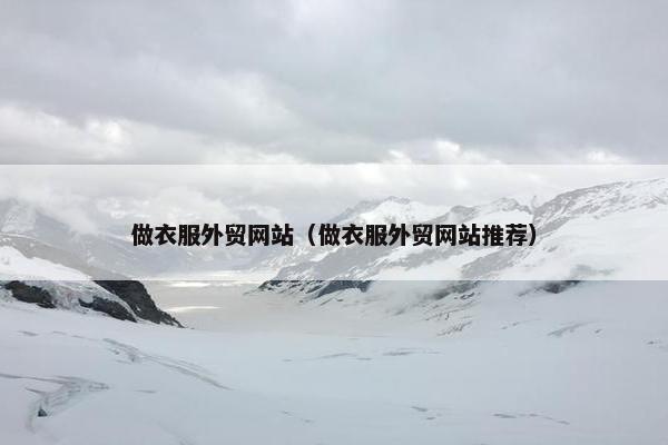 做衣服外贸网站（做衣服外贸网站推荐）
