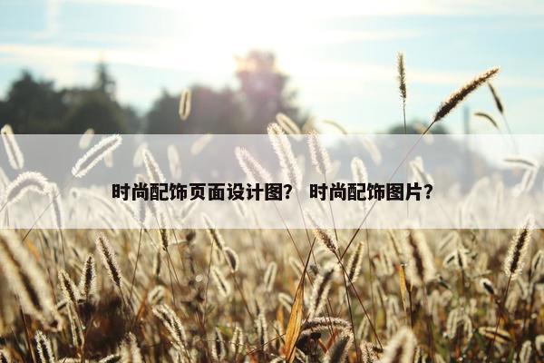 时尚配饰页面设计图？ 时尚配饰图片？
