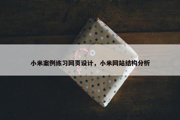 小米案例练习网页设计，小米网站结构分析